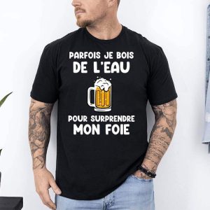 t shirt Parfois je bois de leau pour surprendre mon foie noir