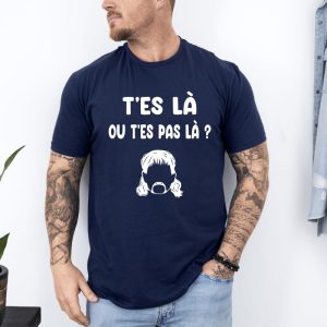 T-shirt t'es là ou t'es pas là