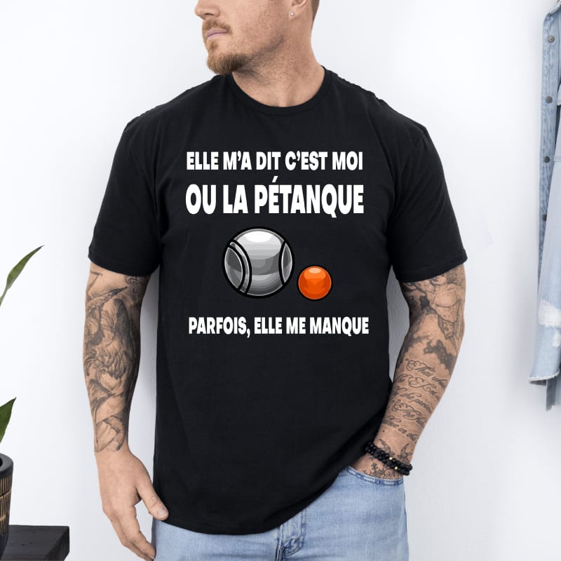T shirt elle m’a dit moi ou pétanque elle me manque parfois noir T shirt elle m'a dit moi ou pétanque elle me manque parfois noir