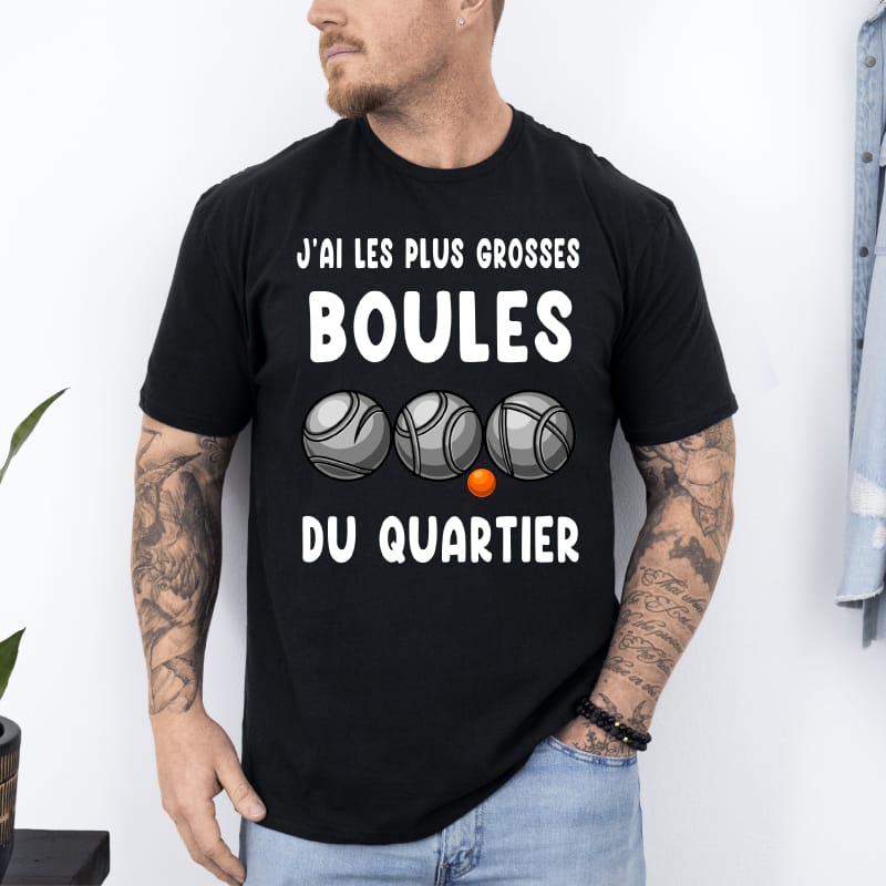 T shirt j’ai les plus grosses boules du quartier pétanque noir T shirt j'ai les plus grosses boules du quartier pétanque noir