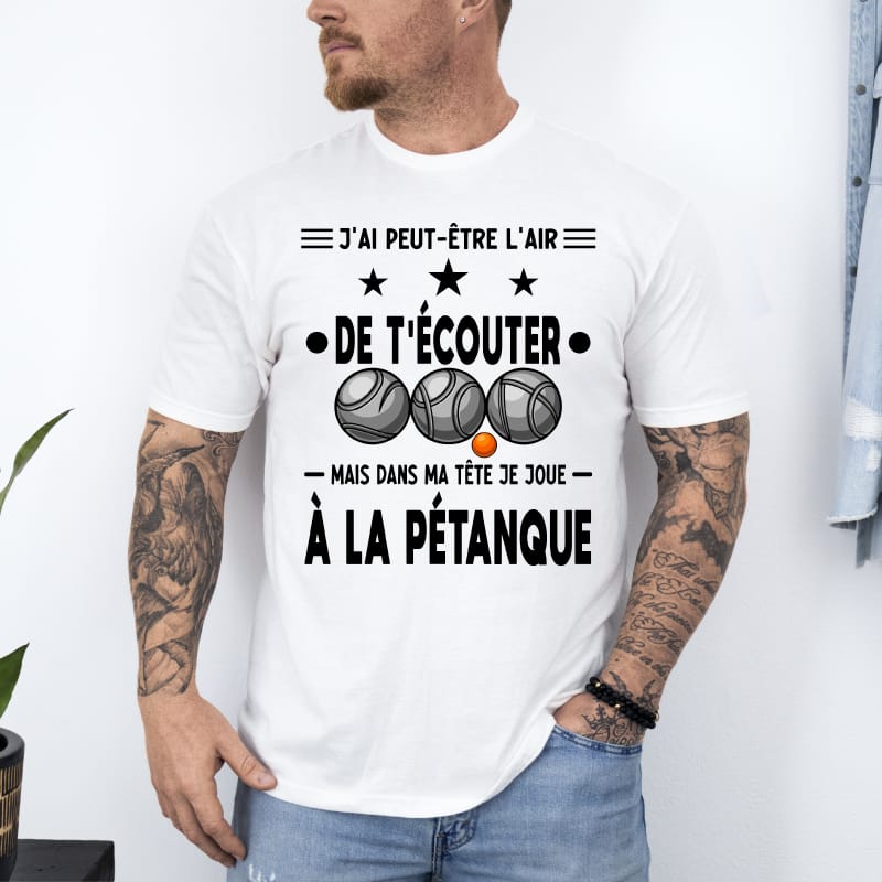 T shirt j'ai peut être l'air de t'écouter dans ma tête pétanque blanc