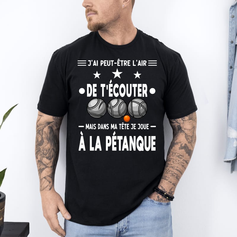 T shirt j'ai peut être l'air de t'écouter dans ma tête pétanque noir